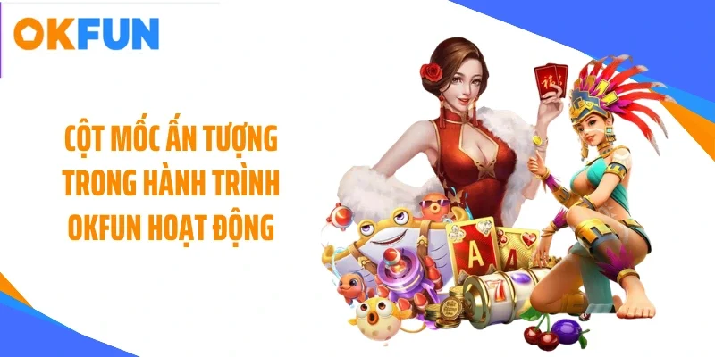 cot-moc-an-tuong-trong-hanh-trinh-okfun-hoat-dong Cột mốc ấn tượng trong hành trình OKFUN hoạt động