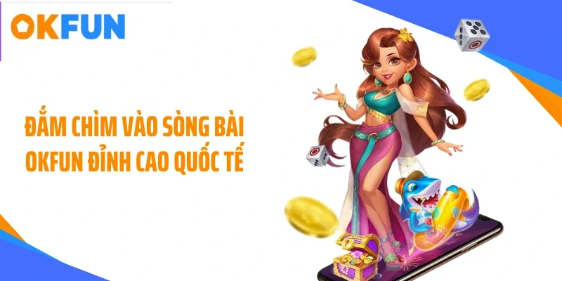 dam-chim-vao-song-bai-okfun-dinh-cao-quoc-te Đắm chìm vào sòng bài OKFUN đỉnh cao quốc tế